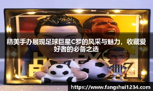 精美手办展现足球巨星C罗的风采与魅力，收藏爱好者的必备之选