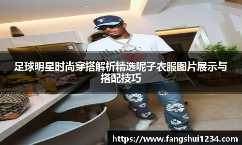 足球明星时尚穿搭解析精选呢子衣服图片展示与搭配技巧