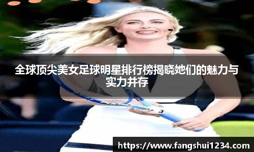 全球顶尖美女足球明星排行榜揭晓她们的魅力与实力并存